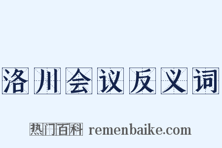 洛川会议反义词是什么意思的图片